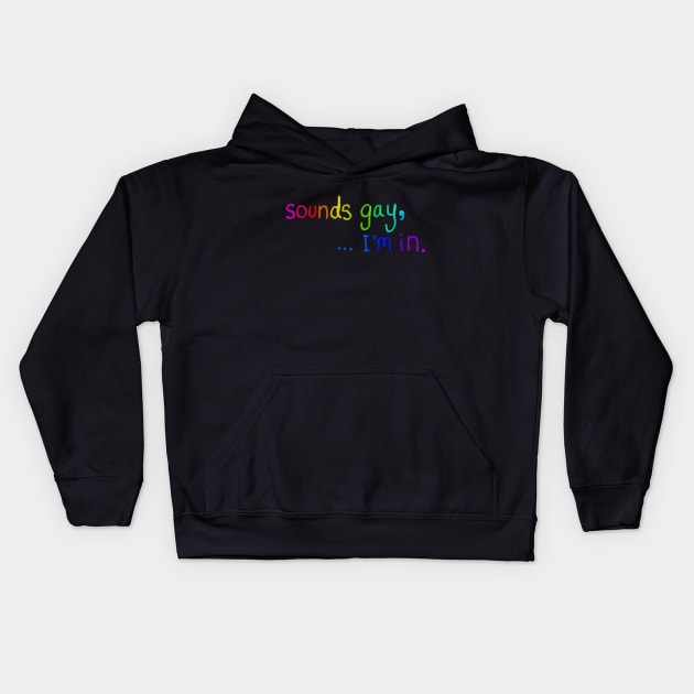 sounds gay, I'm in. Kids Hoodie by Tara Liz Art